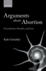 Image for Arguments about abortion  : personhood, morality, and law