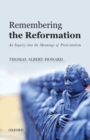 Image for Remembering the Reformation  : an inquiry into the meanings of Protestantism