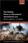 Image for Non-binding norms in international humanitarian law  : efficacy, legitimacy, and legality