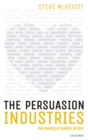 Image for The persuasion industries  : the making of modern Britain