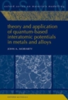 Image for Theory and Application of Quantum-Based Interatomic Potentials in Metals and Alloys