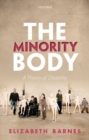 Image for The minority body  : a theory of disability