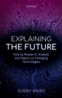 Image for Explaining the future  : how to research, analyze, and report on emerging technologies