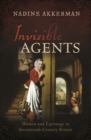 Image for Invisible agents  : women and espionage in seventeenth-century Britain