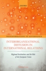 Image for Interorganizational diffusion in international relations  : regional institutions and the role of the European Union