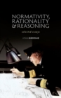 Image for Normativity, rationality, and reasoning  : selected essays