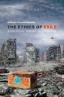 Image for The ethics of exile  : a political theory of diaspora