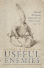 Image for Useful enemies  : Islam and the Ottoman Empire in Western political thought, 1450-1750