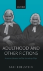 Image for Adulthood and other fictions  : American literature and the unmaking of age
