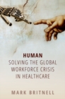 Image for Human  : solving the global workforce crisis in healthcare
