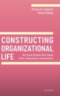 Image for Constructing organizational life  : how social-symbolic work shapes selves, organizations, and institutions