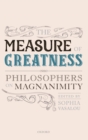 Image for The measure of greatness  : philosophers on magnanimity