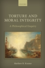 Image for Torture and moral integrity  : a philosophical enquiry