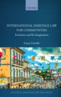 Image for International heritage law for communities  : exclusion and re-imagination