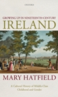 Image for Growing up in nineteenth-century Ireland  : a cultural history of middle-class childhood and gender