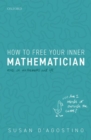 Image for How to free your inner mathematician  : notes on mathematics and life