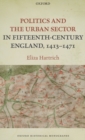 Image for Politics and the urban sector in fifteenth-century England, 1413-1471