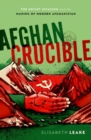 Image for Afghan crucible  : the Soviet invasion and the making of modern Afghanistan