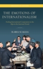 Image for The emotions of internationalism  : feeling international cooperation in the Alps in the interwar period
