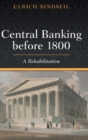 Image for Central banking before 1800  : a rehabilitation