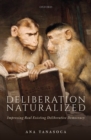 Image for Deliberation naturalized  : improving real existing deliberative democracy