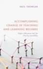 Image for Accomplishing change in teaching and learning regimes  : higher education and the practice sensibility