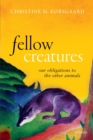 Image for Fellow creatures  : our obligations to the other animals