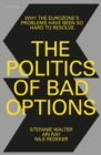 Image for The politics of bad options  : why the Eurozone&#39;s problems have been so hard to resolve
