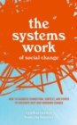 Image for The systems work of social change  : how to harness connection, context, and power to cultivate deep and enduring change