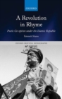 Image for A revolution in rhyme  : poetic co-option under the Islamic Republic