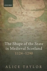 Image for The shape of the state in medieval Scotland, 1124-1290
