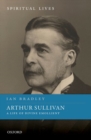Image for Arthur Sullivan  : a life of divine emollient