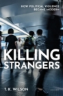 Image for Killing strangers  : how political violence became modern