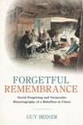 Image for Forgetful remembrance  : social forgetting and vernacular historiography of a rebellion in Ulster