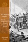 Image for The archive of fear  : white crisis and black freedom in Douglass, Stowe, and Du Bois