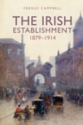 Image for The Irish establishment 1879-1914