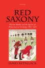 Image for Red Saxony  : election battles and the spectre of democracy in Germany, 1860-1918