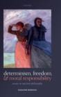 Image for Determinism, freedom, and moral responsibility  : essays in ancient philosophy
