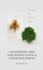Image for Vagueness and the evolution of consciousness  : through the looking glass