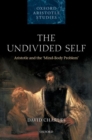 Image for The undivided self  : Aristotle and the &#39;mind-body&#39; problem