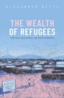 Image for The wealth of refugees  : how displaced people can build economies