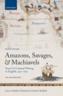 Image for Amazons, savages, and machiavels  : travel and colonial writing in English, 1550-1630