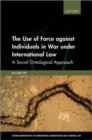 Image for The use of force against individuals in war under international law  : a social ontological approach