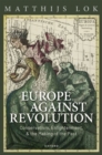 Image for Europe against revolution  : conservatism, Enlightenment, and the making of the past