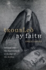 Image for Troubled by faith  : insanity and the supernatural in the age of the asylum