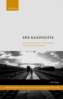 Image for The railpolitik  : leadership and agency in Sino-African infrastructure development