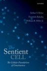 Image for The sentient cell  : the cellular foundations of consciousness