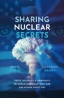 Image for Sharing nuclear secrets  : trust, mistrust, and ambiguity in Anglo-American nuclear relations since 1939