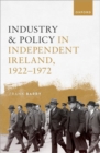 Image for Industry and policy in independent Ireland, 1922-1972