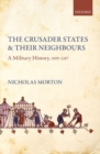 Image for The crusader states and their neighbours  : a military history, 1099-1187